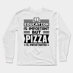 Education is important, but pizza is importanter Long Sleeve T-Shirt